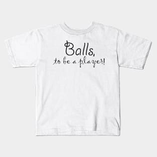 Balls, to be a player! Kids T-Shirt